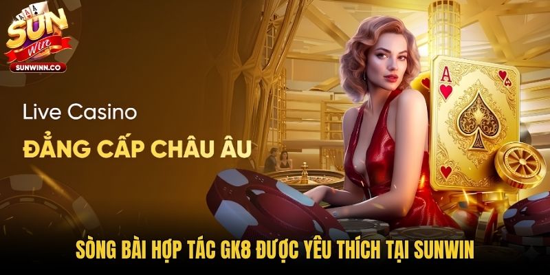 Sòng bài hợp tác GK8 được yêu thích tại Sunwin