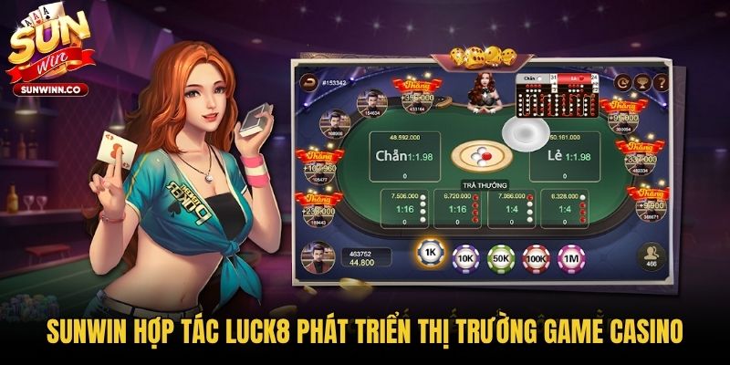 Sunwin hợp tác LUCK8 phát triển thị trường game casino
